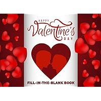 Happy Valentine's Day: Fill In The Blank Book for Lovers and Original Gift Idea For Husband, Wife, Boyfriend, Girlfriend During Valentine's Day, ... Anniversary (Reasons I Love You Books)