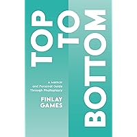 Top to Bottom: A Memoir and Personal Guide Through Phalloplasty Top to Bottom: A Memoir and Personal Guide Through Phalloplasty Paperback Kindle