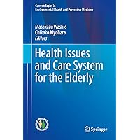 Health Issues and Care System for the Elderly (Current Topics in Environmental Health and Preventive Medicine) Health Issues and Care System for the Elderly (Current Topics in Environmental Health and Preventive Medicine) Kindle Hardcover Paperback