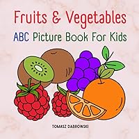 Fruits and Vegetables ABC Picture Book: Early Learning Picture Book for Toddlers, Kids, and Preschoolers. Fruits and Vegetables ABC Picture Book: Early Learning Picture Book for Toddlers, Kids, and Preschoolers. Paperback