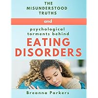 The Misunderstood Truths and Psychological torment behind Eating Disorders The Misunderstood Truths and Psychological torment behind Eating Disorders Paperback Kindle
