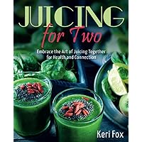 Juicing For Two: Embrace the Art of Juicing Together for Health and Connection Juicing For Two: Embrace the Art of Juicing Together for Health and Connection Paperback Kindle