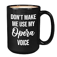 Sarcasm Opera Singer Mug Black 15oz - Don'T Make Me Use My Opera Voice - Singers Compsers Recording Painting Nght Scene Phantom Online Music