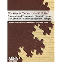 Nephrology Nursing Process of Care: Apheresis and Therapeutic Plasma Exchange and Continuous Renal Replacement Therapy 2011 Nephrology Nursing Process of Care: Apheresis and Therapeutic Plasma Exchange and Continuous Renal Replacement Therapy 2011 Paperback