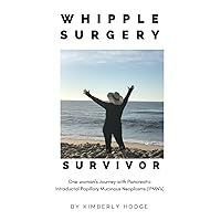 Whipple Surgery Survivor: One Woman's Journey with Pancreatic Intraductal Papillary Mucinous Neoplasms (IPMN's) Whipple Surgery Survivor: One Woman's Journey with Pancreatic Intraductal Papillary Mucinous Neoplasms (IPMN's) Paperback Kindle