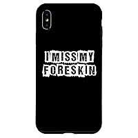 iPhone XS Max I Miss My Foreskin Case