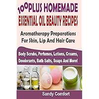 100 Plus Homemade Essential Oil Beauty Recipes: Aromatherapy Preparations For Skin, Lip And Hair Care (Body Scrubs, Perfumes, Lotions, Creams, Deodorants, Bath Salts, Soaps And More) 100 Plus Homemade Essential Oil Beauty Recipes: Aromatherapy Preparations For Skin, Lip And Hair Care (Body Scrubs, Perfumes, Lotions, Creams, Deodorants, Bath Salts, Soaps And More) Paperback Kindle