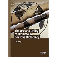 The Use and Utility of Ultimata in Coercive Diplomacy (Twenty-first Century Perspectives on War, Peace, and Human Conflict) The Use and Utility of Ultimata in Coercive Diplomacy (Twenty-first Century Perspectives on War, Peace, and Human Conflict) Kindle Hardcover