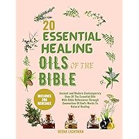 20 ESSENTIAL HEALING OILS OF THE BIBLE: Ancient and Modern Contemporary Uses Of The Essential Oils With Bible References Through Connection Of God's Words To Natural Healing