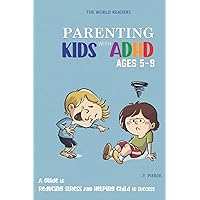 Parenting Kids with ADHD Ages 5-9: A Guide to Reducing Stress and Helping Child to Success Parenting Kids with ADHD Ages 5-9: A Guide to Reducing Stress and Helping Child to Success Paperback Kindle