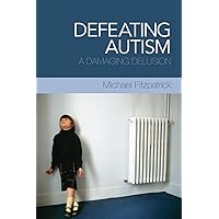 Defeating Autism: A Damaging Delusion Defeating Autism: A Damaging Delusion Paperback Kindle Hardcover