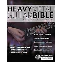 The Heavy Metal Guitar Bible: The Complete Guide to Modern Heavy Metal Guitar (Learn How to Play Heavy Metal Guitar)