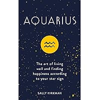 Aquarius: The Art of Living Well and Finding Happiness According to Your Star Sign Aquarius: The Art of Living Well and Finding Happiness According to Your Star Sign Hardcover Audible Audiobook Kindle
