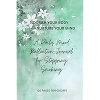 NOURISH YOUR BODY - NURTURE YOUR MIND A Daily Mood Reflection Journal For Stopping Smoking: Easy-To-Use. For Men And Women Of All Ages NOURISH YOUR BODY - NURTURE YOUR MIND A Daily Mood Reflection Journal For Stopping Smoking: Easy-To-Use. For Men And Women Of All Ages Hardcover Paperback