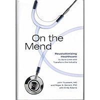 On the Mend: Revolutionizing Healthcare to Save Lives and Transform the Industry On the Mend: Revolutionizing Healthcare to Save Lives and Transform the Industry Hardcover Kindle Paperback Board book