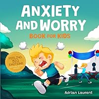 Anxiety and Worry Book for Kids: A Picture Book Guide to Help Learn About and Self Manage Worry, Stress, Anxiety and Fear and Improve Confidence for ... 10 years (Feeling Big Emotions Picture Books)