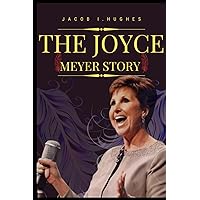 THE JOYCE MEYER STORY: A Journey of Healing, Forgiveness, and Unwavering Faith THE JOYCE MEYER STORY: A Journey of Healing, Forgiveness, and Unwavering Faith Paperback Kindle