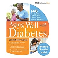 Aging Well with Diabetes: 146 Eye-Opening (and Scientifically Proven) Secrets That Prevent and Control Diabetes (Bottom Line) Aging Well with Diabetes: 146 Eye-Opening (and Scientifically Proven) Secrets That Prevent and Control Diabetes (Bottom Line) Paperback Kindle Hardcover