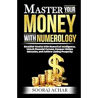Master Your MONEY With Numerology: Establish Wealth With Numerical Intelligence, Unlock Financial Fortune, Conquer Hidden Obstacles, and Achieve Lasting Prosperity (Life-Mastery Using Numerology)