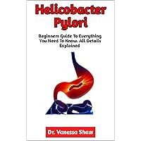 Helicobacter Pylori: A Complete Guide On Diagnosis, Symptoms, Negative Dietary Factors, Best Foods To Ease Stubborn Symptoms, Nutritional Implications ... Disease, Predisposing Factors, And Helicobacter Pylori: A Complete Guide On Diagnosis, Symptoms, Negative Dietary Factors, Best Foods To Ease Stubborn Symptoms, Nutritional Implications ... Disease, Predisposing Factors, And Kindle Paperback
