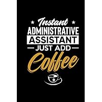 Instant Administrative Assistant Just Add Coffee: Daily Reminders, To-Do's, And Schedules Organizer, A Planner For Coffee-Loving Admin Assistants