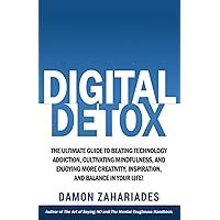 Digital Detox: The Ultimate Guide To Beating Technology Addiction, Cultivating Mindfulness, and Enjoying More Creativity, Inspiration, And Balance In ... (Improve Your Focus and Mental Discipline)