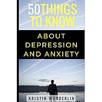 50 Things to Know about Depression and Anxiety: Understanding and Managing Common Mental Disorders (50 Things to Know Mental Health)
