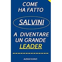 COME HA FATTO SALVINI A DIVENTARE UN GRANDE LEADER (Italian Edition)
