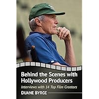 Behind the Scenes with Hollywood Producers: Interviews with 14 Top Film Creators