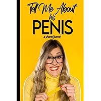 Tell Me About His Penis (6x9 100 Penis-Lined Pages): A Shared Journal For Friends. Husbands, Boyfriends, Hook-ups, One Nighters... Every Penis Has a Story