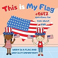 This is My Flag: What is a Flag and Why is It Important. Celebrate Flag Day, Memorial Day and Independence Day 4th of July. Activity Learning Book for Kids with Simple Quiz This is My Flag: What is a Flag and Why is It Important. Celebrate Flag Day, Memorial Day and Independence Day 4th of July. Activity Learning Book for Kids with Simple Quiz Paperback Kindle