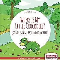 Where Is My Little Crocodile? - ¿Dónde está mi pequeño cocodrilo?: Bilingual Children's Book Spanish English (Where is.? - ¿Dónde está.?)