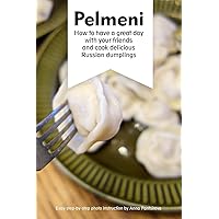 Pelmeni: How to have a great day with your friends and cook delicious Russian dumplings Pelmeni: How to have a great day with your friends and cook delicious Russian dumplings Paperback Kindle