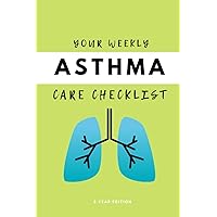 Your Weekly Asthma Care Checklist, 5 Year Edition: Your 5 Year Weekly Asthma Care Checklist Workbook and Journal to Help You Manage and Improve Your Breathing, and Improve the Quality of Your Life! 🌟