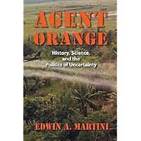 Agent Orange: History, Science, and the Politics of Uncertainty (Culture and Politics in the Cold War and Beyond) Agent Orange: History, Science, and the Politics of Uncertainty (Culture and Politics in the Cold War and Beyond) Paperback Kindle