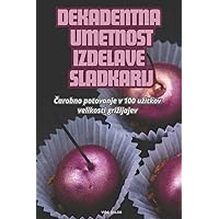 Dekadentna Umetnost Izdelave Sladkarij (Slovene Edition)
