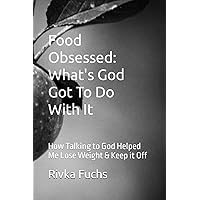 Food Obsessed: What's God Got To Do With It: How Talking to God Helped Me Lose Weight & Keep it Off Food Obsessed: What's God Got To Do With It: How Talking to God Helped Me Lose Weight & Keep it Off Paperback