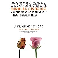 A Promise of Hope: The Astonishing True Story of a Woman Afflicted with Bipolar Disorder and the Miraculous Treatment That Cured Her A Promise of Hope: The Astonishing True Story of a Woman Afflicted with Bipolar Disorder and the Miraculous Treatment That Cured Her Paperback Kindle Mass Market Paperback