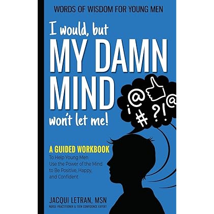 I would, but MY DAMN MIND won't let me!: A Guided Workbook to Help Young Men Use the Power of the Mind to Be Positive, Happy, and Confident