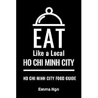 Eat Like a Local- Ho Chi Minh City : Ho Chi Minh City Food Guide (Eat Like a Local World Cities)
