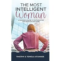 The Most Intelligent Woman: A Woman’s Guide to Outsmarting Any Room at Any Level