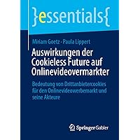 Auswirkungen der Cookieless Future auf Onlinevideovermarkter: Bedeutung von Drittanbietercookies für den Onlinevideowerbemarkt und seine Akteure (essentials) (German Edition) Auswirkungen der Cookieless Future auf Onlinevideovermarkter: Bedeutung von Drittanbietercookies für den Onlinevideowerbemarkt und seine Akteure (essentials) (German Edition) Paperback