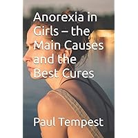 Anorexia in Girls – the Main Causes and the Best Cures Anorexia in Girls – the Main Causes and the Best Cures Paperback
