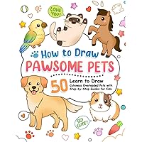 How to Draw Pawsome Pets: Learn to Draw Cats, Puppies, Birds and Many Cuteness-Overloaded Pets with Step-by-Step Guide for Kids (How To Draw Step-by-Step for Kids)