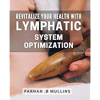 Revitalize Your Health with Lymphatic System Optimization: Boost Your Immunity and Energy through Lymphatic System Revitalization