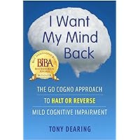 I Want My Mind Back: The Go Cogno Approach to Halt or Reverse Mild Cognitive Impairment I Want My Mind Back: The Go Cogno Approach to Halt or Reverse Mild Cognitive Impairment Kindle Paperback
