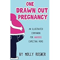One Drawn Out Pregnancy: An Illustrated Companion for Anxious Expecting Moms