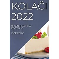 KolaČi 2022: Ukusni Recepti Za PoČetnike (Croatian Edition)