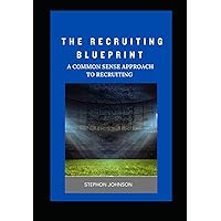 The Recruiting BluePrint: A Common Sense Approach To Recruiting The Recruiting BluePrint: A Common Sense Approach To Recruiting Paperback Kindle