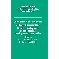 Long-term Consequences of Early Environment: Growth, Development and the Lifespan Developmental Perspective (Society for the Study of Human Biology Symposium Series, Series Number 37) Long-term Consequences of Early Environment: Growth, Development and the Lifespan Developmental Perspective (Society for the Study of Human Biology Symposium Series, Series Number 37) Hardcover Paperback